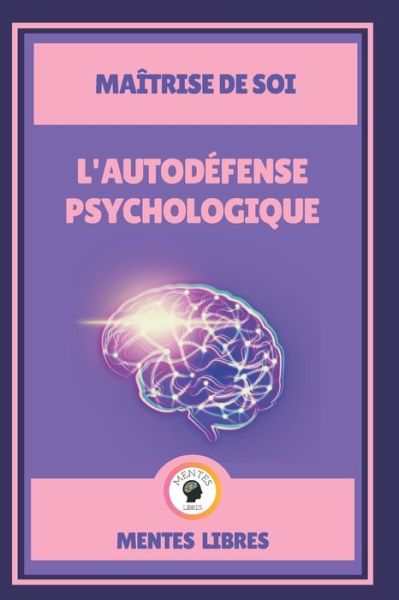 L'Autodefense Psychologique - Maitrise de Soi - Mentes Libres - Books - Independently Published - 9798705701575 - February 7, 2021