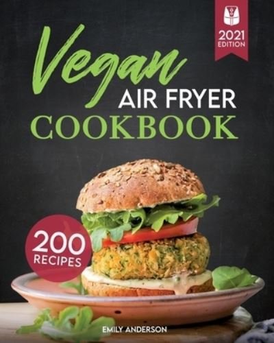 Cover for Emily Anderson · Vegan Air Fryer Cookbook: 200 Delicious, Whole-Food Recipes to Fry, Bake, Grill, and Roast Flavorful Plant Based Meals (Paperback Book) (2021)