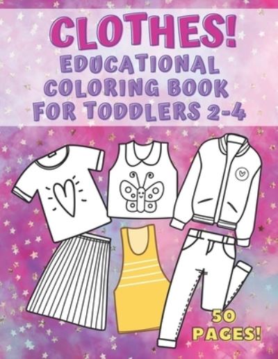 Cover for Make Life Colorful · Clothes! Educational Coloring Book for Toddlers 2-4: 50 pages of things to wear that your kids can color, name and learn. Fashion, Fun and Education for kids 1-4 (Paperback Book) (2021)