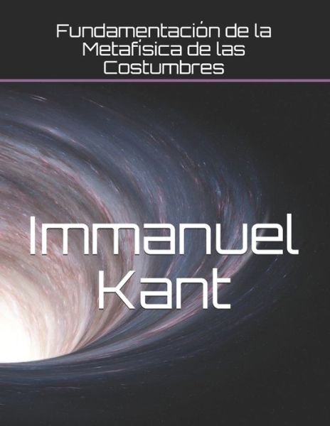 Fundamentacion de la metafisica de las costumbres - Immanuel Kant - Libros - Independently Published - 9798725077575 - 19 de marzo de 2021
