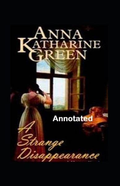 A Strange Disappearance Annotated - Anna Katharine Green - Books - Independently Published - 9798746768575 - April 30, 2021