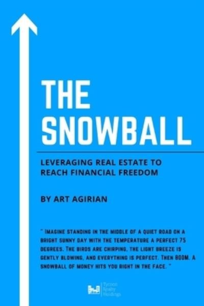 The Snowball: Leveraging Real Estate to Reach Financial Freedom - Art Agirian - Libros - Independently Published - 9798760573575 - 5 de noviembre de 2021