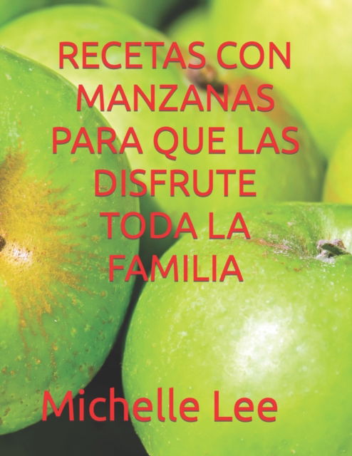 Cover for Michelle Lee · Recetas Con Manzanas Para Que Las Disfrute Toda La Familia (Paperback Book) (2022)