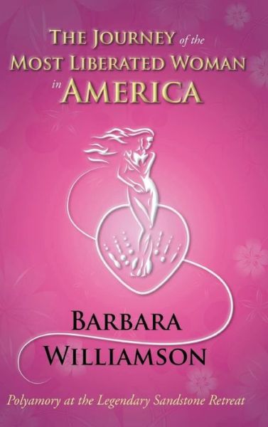 Cover for Barbara Williamson · The Journey of the Most Liberated Woman in America: Polyamory at the Legendary Sandstone Retreat (Hardcover Book) (2022)