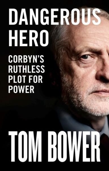 Cover for Tom Bower · Dangerous Hero: Corbyn'S Ruthless Plot for Power (Gebundenes Buch) (2019)