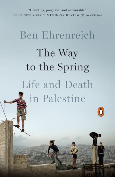 The Way to the Spring: Life and Death in Palestine - Ben Ehrenreich - Książki - Penguin Publishing Group - 9780143110576 - 1 sierpnia 2017