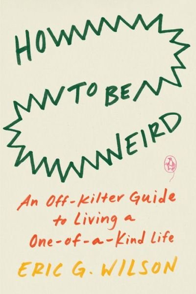 Cover for Eric G. Wilson · How to Be Weird: An Off-Kilter Guide to Living a One-of-a-Kind Life (Taschenbuch) (2022)