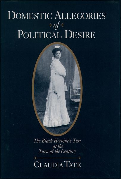 Cover for Tate, Claudia (Professor of African-American and American Literatures, Professor of African-American and American Literatures, George Washington University, USA) · Domestic Allegories of Political Desire: The Black Heroine's Text at the Turn of the Century (Taschenbuch) (1996)