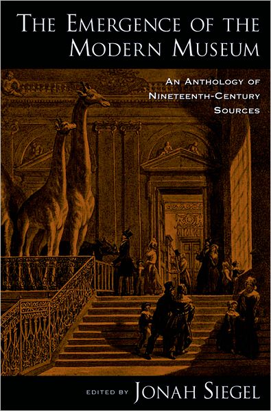 Cover for Siegel, Jonah (Professor of English, Professor of English, Rutgers University) · The Emergence of the Modern Museum: An Anthology of Nineteenth-Century Sources (Paperback Book) (2009)