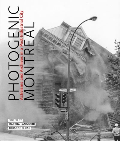 Cover for Martha Langford · Photogenic Montreal: Activisms and Archives in a Post-industrial City - McGill-Queen's / Beaverbrook Canadian Foundation Studies in Art History (Hardcover bog) (2021)