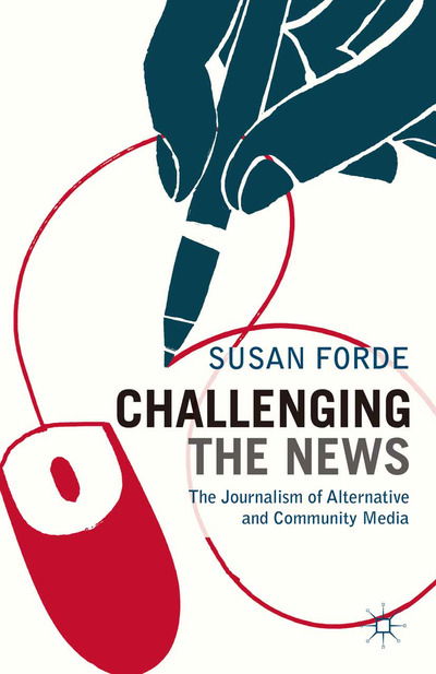 Cover for Forde, Susan (Griffith University, Nathan, Australia) · Challenging the News: The Journalism of Alternative and Community Media (Paperback Book) (2011)