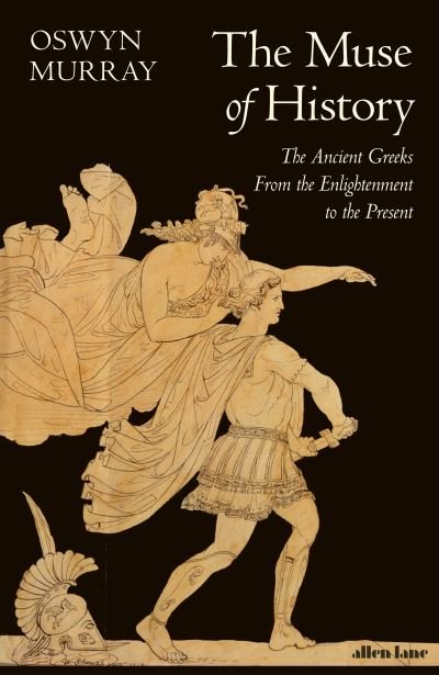 The Muse of History: The Ancient Greeks from the Enlightenment to the Present - Oswyn Murray - Bøker - Penguin Books Ltd - 9780241360576 - 16. mai 2024