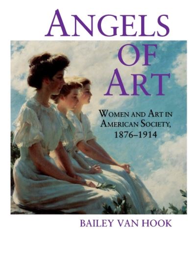 Cover for Bailey van Hook · Angels of Art: Women and Art in American Society, 1876-1914 (Hardcover Book) (1996)