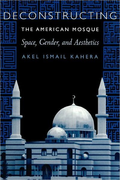 Cover for Akel Ismail Kahera · Deconstructing the American Mosque: Space, Gender, and Aesthetics (Pocketbok) (2002)