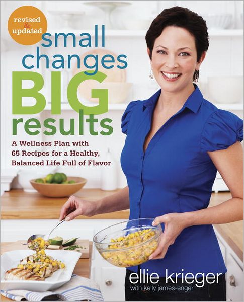 Cover for Ellie Krieger · Small Changes, Big Results, Revised and Updated: A Wellness Plan with 65 Recipes for a Healthy, Balanced Life Full of Flavor : A Cookbook (Paperback Book) [Revised and Updated edition] (2013)