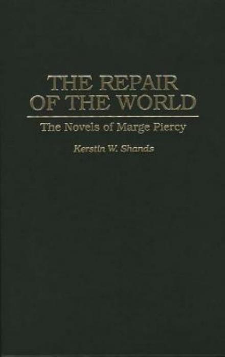 Cover for Kerstin Westerlund-Shands · The Repair of the World: The Novels of Marge Piercy - Contributions in Women's Studies (Hardcover Book) (1994)