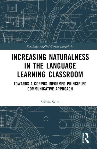 Cover for Szilvia Szita · Increasing Naturalness in the Language Learning Classroom: Towards a Corpus-Informed Principled Communicative Approach - Routledge Applied Corpus Linguistics (Inbunden Bok) (2024)