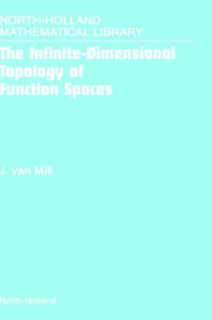 Cover for Van Mill, J. (Vrije Universiteit, Department of Mathematics and Computer Science, Amsterdam, the Netherlands) · The Infinite-Dimensional Topology of Function Spaces - North-Holland Mathematical Library (Hardcover Book) (2001)