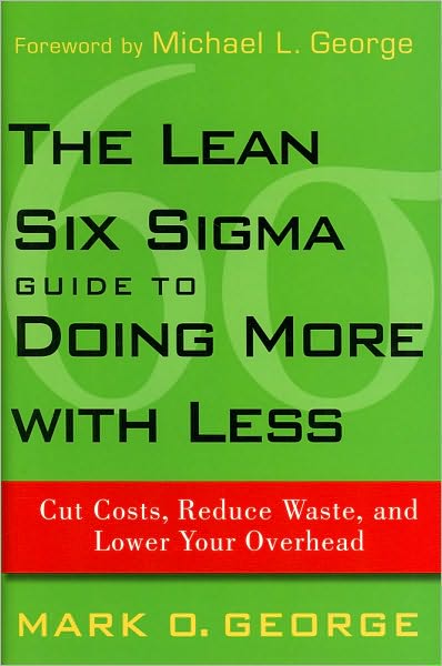 Cover for Mark O. George · The Lean Six Sigma Guide to Doing More With Less: Cut Costs, Reduce Waste, and Lower Your Overhead (Hardcover Book) (2010)