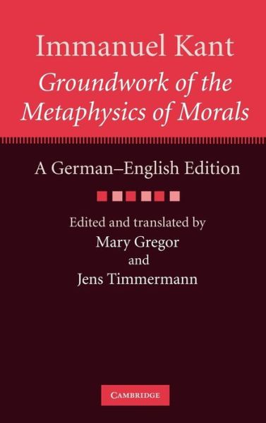 Cover for Immanuel Kant · Immanuel Kant: Groundwork of the Metaphysics of Morals: A German–English edition - The Cambridge Kant German-English Edition (Hardcover Book) [Immanuel Kant: Groundwork Of The Metaphysics Of Morals: A German edition] (2011)