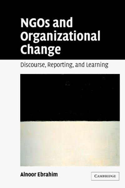 Cover for Ebrahim, Alnoor (Associate Professor, Virginia Polytechnic Institute and State University) · NGOs and Organizational Change: Discourse, Reporting, and Learning (Paperback Book) (2005)