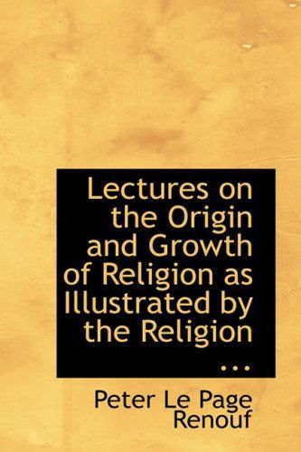 Cover for Peter Le Page Renouf · Lectures on the Origin and Growth of Religion As Illustrated by the Religion ... (Hardcover Book) (2008)