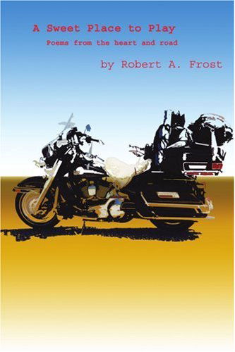 A Sweet Place to Play: Poems from the Heart and Road - Robert Frost - Książki - iUniverse - 9780595267576 - 11 lutego 2003