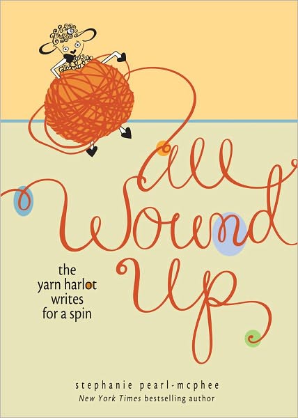 Cover for Stephanie Pearl-McPhee · All Wound Up: The Yarn Harlot Writes for a Spin (Hardcover Book) (2011)