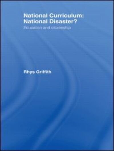 Cover for Rhys Griffith · National Curriculum: National Disaster?: Education and Citizenship (Innbunden bok) (2000)