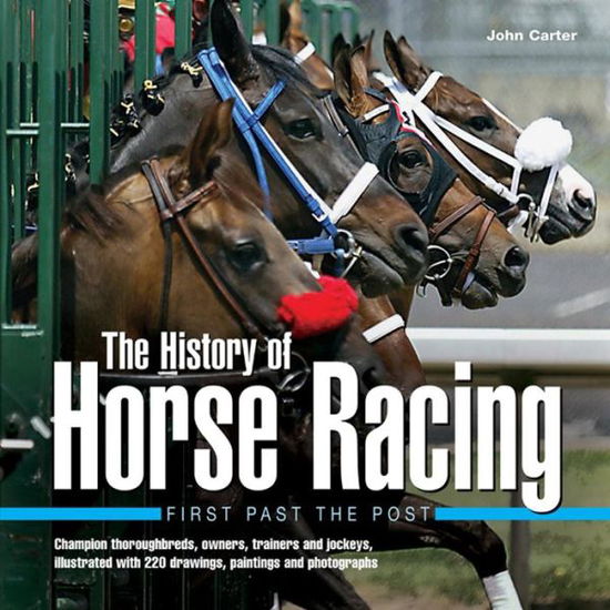 Cover for John Carter · The History of Horse Racing: First Past the Post: Champion Thoroughbreds, Owners, Trainers and Jockeys, Illustrated with 220 Drawings, Paintings and Photographs (Hardcover Book) (2013)