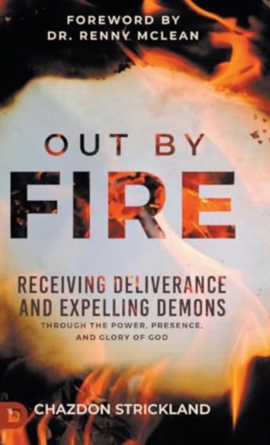 Cover for Chazdon Strickland · Out by Fire : Receiving Deliverance and Expelling Demons through the Power, Presence and Glory of God (Hardcover Book) (2024)