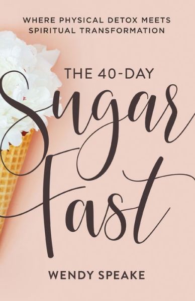 Cover for Wendy Speake · The 40–Day Sugar Fast – Where Physical Detox Meets Spiritual Transformation (Taschenbuch) (2019)