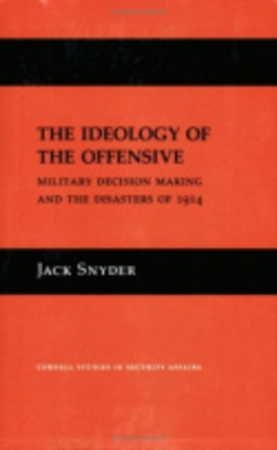The Ideology of the Offensive: Military Decision Making and the Disasters of 1914 - Cornell Studies in Security Affairs - Jack L. Snyder - Bücher - Cornell University Press - 9780801416576 - 4. Oktober 1984