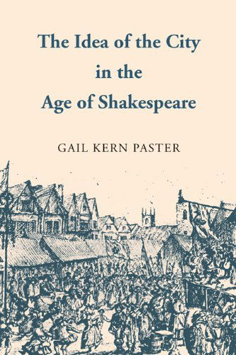 Cover for Gail Kern Paster · The Idea of the City in the Age of Shakespeare (Paperback Book) (2012)