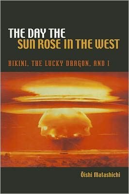 Cover for Oishi Matashichi · The Day the Sun Rose in the West: Bikini, the Lucky Dragon and I (Paperback Book) (2011)