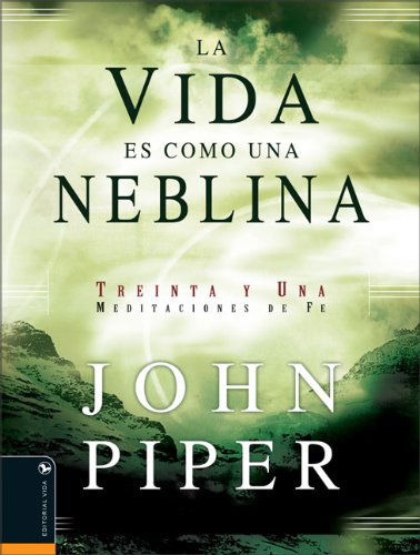 Cover for John Piper · La Vida Es Como Una Neblina: 31 Meditaciones de Fe (Paperback Book) [Spanish edition] (2006)