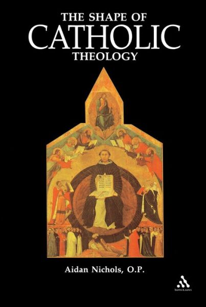 Shape of Catholic Theology: An Introduction To Its Sources, Principles, And History - Aidan Nichols - Books - Bloomsbury Publishing PLC - 9780860123576 - August 28, 2003