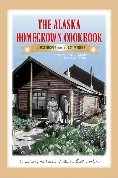 Cover for Alaska Northwest Books · The Alaska Homegrown Cookbook: The Best Recipes from the Last Frontier (Paperback Book) [Illustrated, Over 200 recipes edition] (2011)