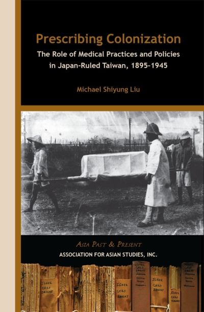 Cover for Michael Shiyung Liu · Prescribing Colonization – The Role of Medical Practices and Policies in Japan–Ruled Taiwan, 1895–1945 (Paperback Book) (2009)