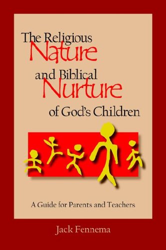 The Religious Nature and Biblical Nurture of God's Children: a Guide for Parents and Teachers - Jack Fennema - Books - Dordt College Press - 9780932914576 - May 23, 2005