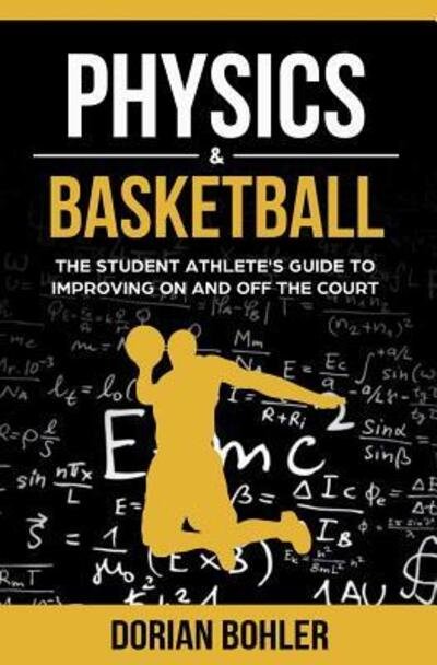 Cover for Dorian Bohler · Physics &amp; Basketball : The Student Athlete's Guide to Improving on and off the Court (Pocketbok) (2017)