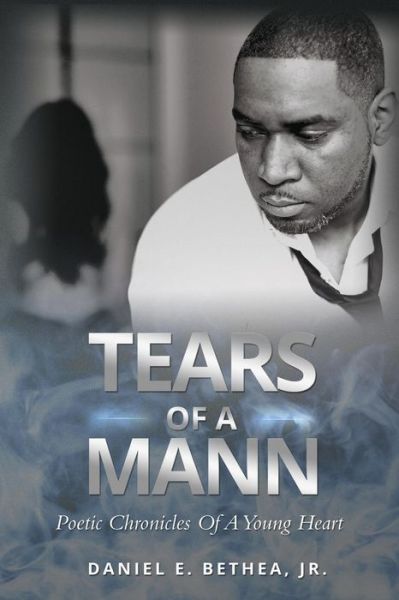 Cover for Jr Daniel E Bethea · Tears of a Mann : Poetic Chronicles of a Young Heart (Paperback Book) (2017)