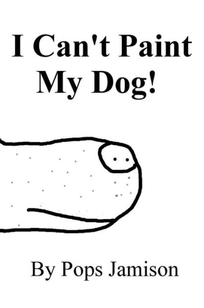 Cover for Pops Jamison · I Can't Paint My Dog! (Paperback Book) (2017)