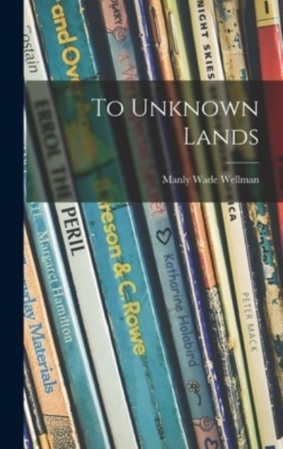 Cover for Manly Wade 1905-1986 Wellman · To Unknown Lands (Innbunden bok) (2021)