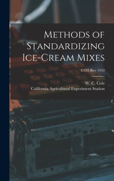 Cover for W C (Wilford Chafe) 1899- Cole · Methods of Standardizing Ice-cream Mixes; C333 rev 1943 (Hardcover Book) (2021)