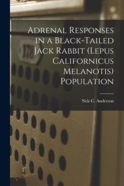 Cover for Nels C Anderson · Adrenal Responses in a Black-tailed Jack Rabbit (Lepus Californicus Melanotis) Population (Paperback Book) (2021)