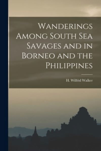 Cover for H Wilfrid Walker · Wanderings Among South Sea Savages and in Borneo and the Philippines (Paperback Book) (2021)