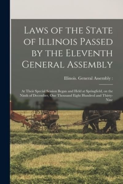 Cover for Spe Illinois General Assembly (11th · Laws of the State of Illinois Passed by the Eleventh General Assembly: at Their Special Session Began and Held at Springfield, on the Ninth of December, One Thousand Eight Hundred and Thirty-nine (Paperback Bog) (2021)
