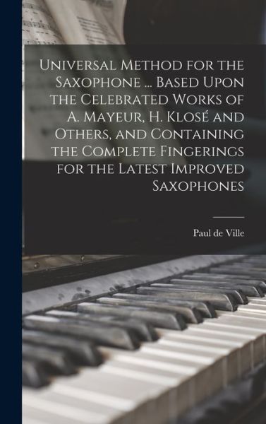 Cover for Paul De Ville · Universal Method for the Saxophone ... Based upon the Celebrated Works of A. Mayeur, H. Klosé and Others, and Containing the Complete Fingerings for the Latest Improved Saxophones (Book) (2022)