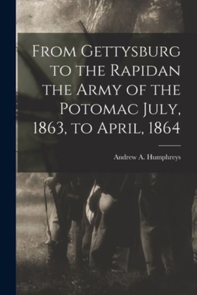 Cover for Andrew A. Humphreys · From Gettysburg to the Rapidan the Army of the Potomac July, 1863, to April 1864 (Book) (2022)
